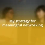 My strategy for meaningful networking