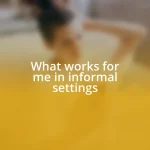 What works for me in informal settings