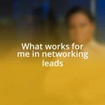 What works for me in networking leads