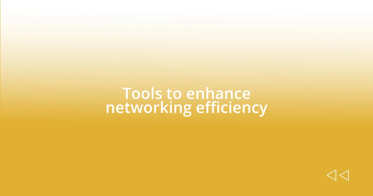 Tools to enhance networking efficiency