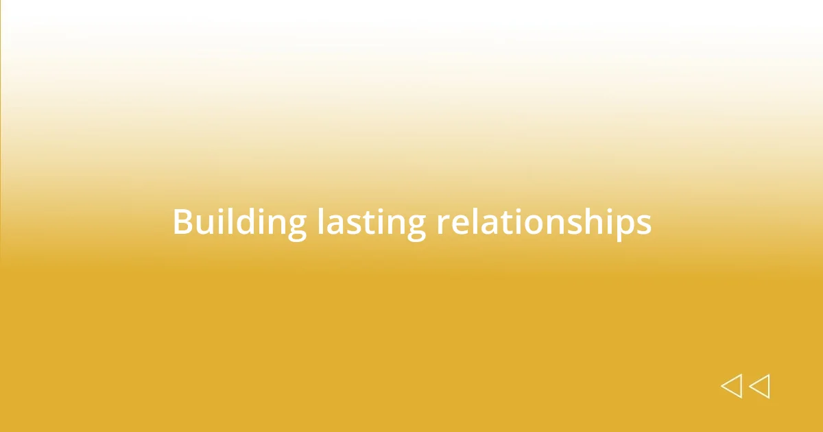 Building lasting relationships