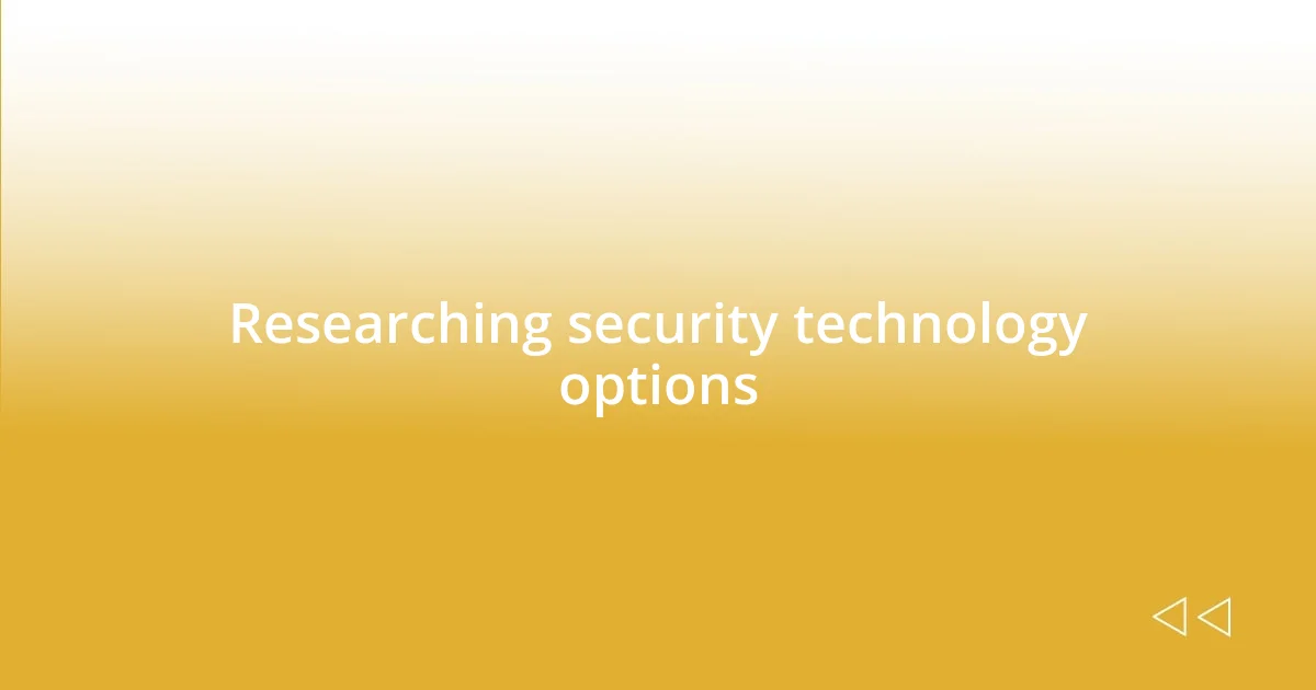 Researching security technology options