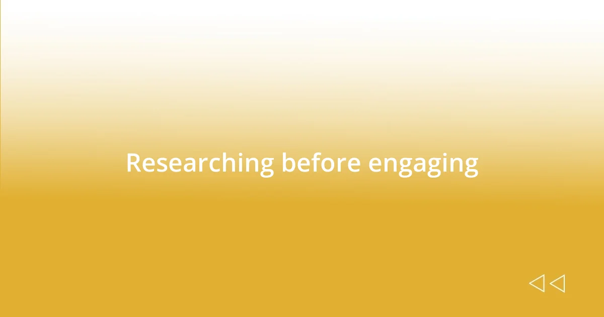 Researching before engaging