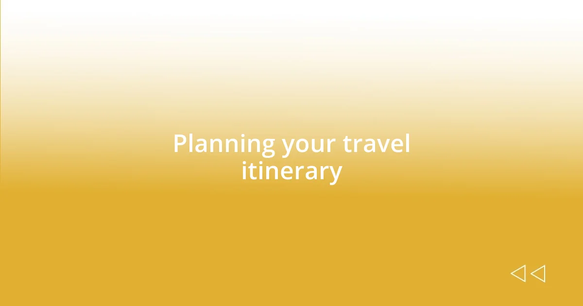 Planning your travel itinerary