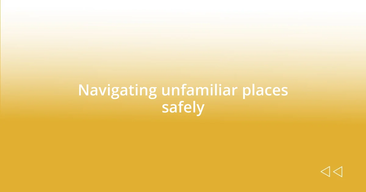 Navigating unfamiliar places safely