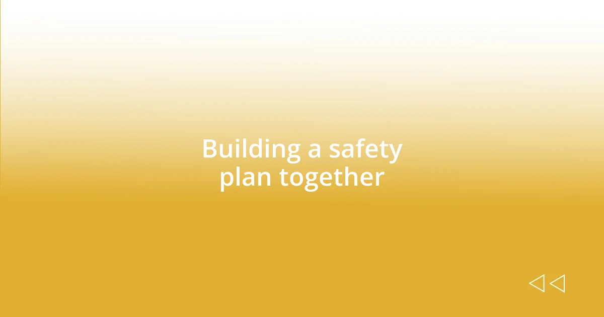 Building a safety plan together