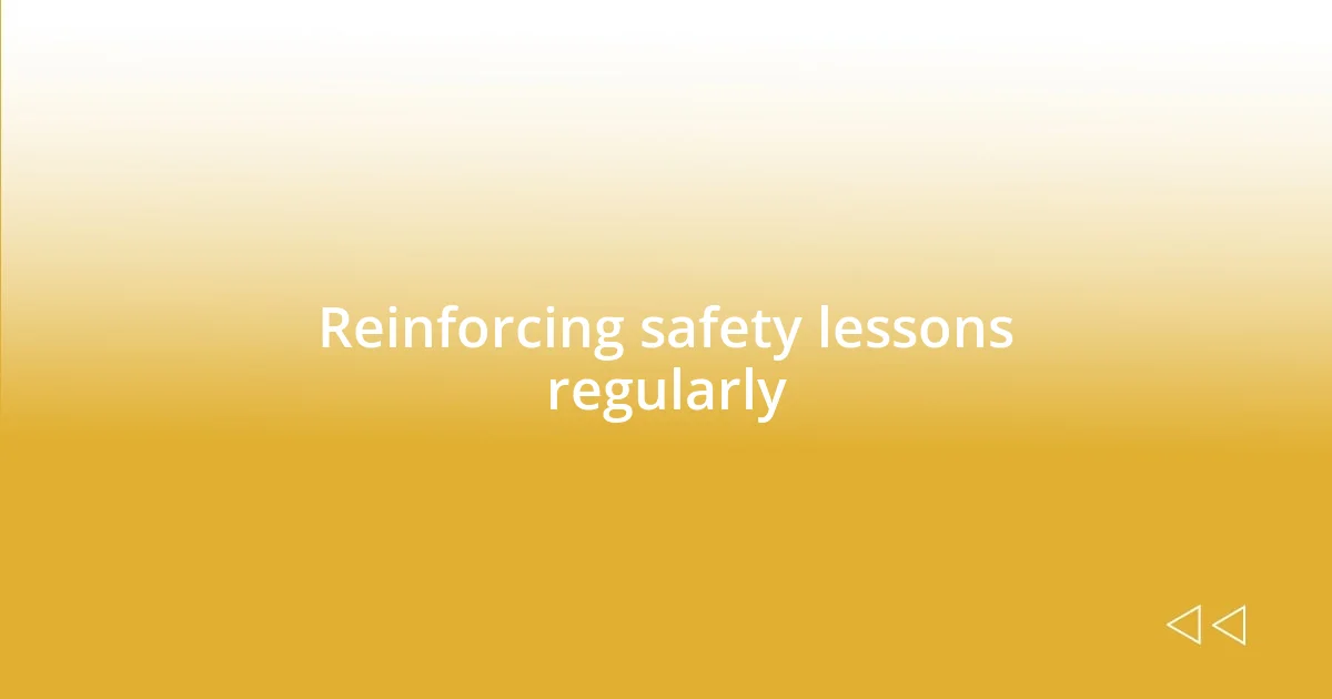 Reinforcing safety lessons regularly