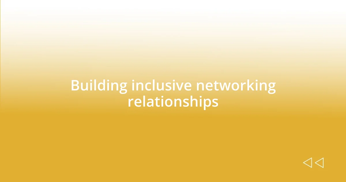 Building inclusive networking relationships