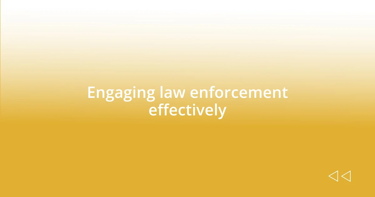 Engaging law enforcement effectively