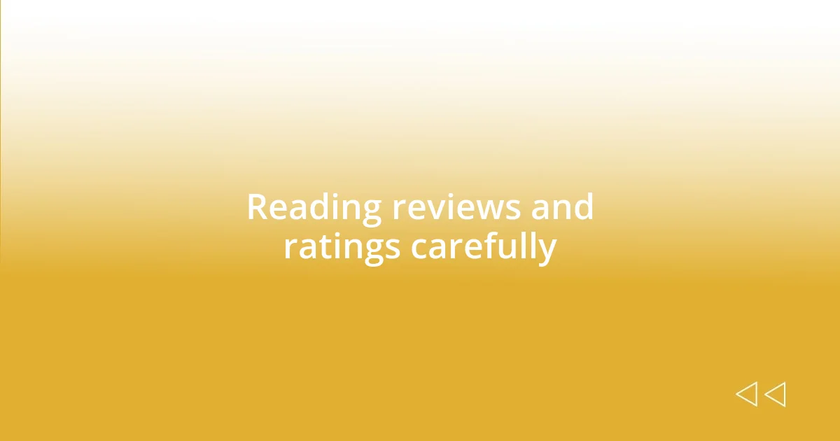 Reading reviews and ratings carefully