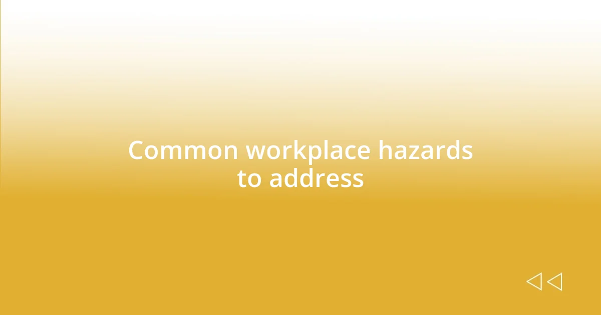 Common workplace hazards to address