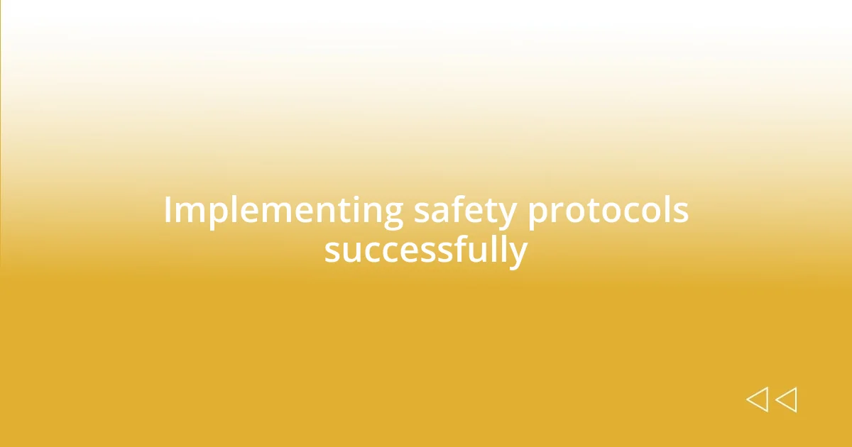 Implementing safety protocols successfully