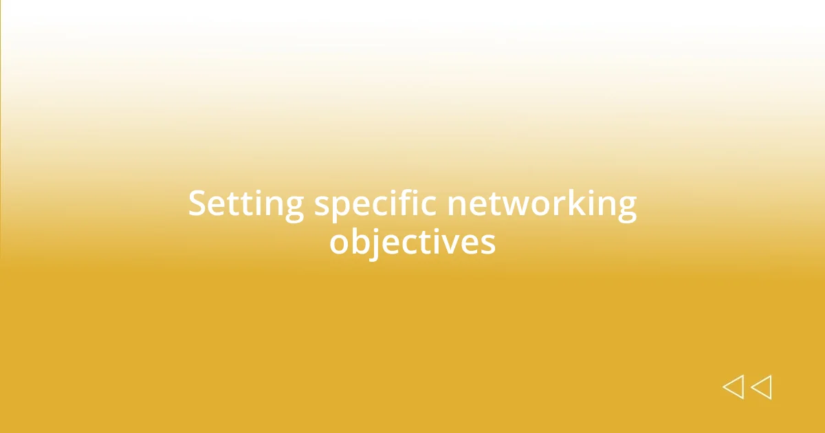 Setting specific networking objectives