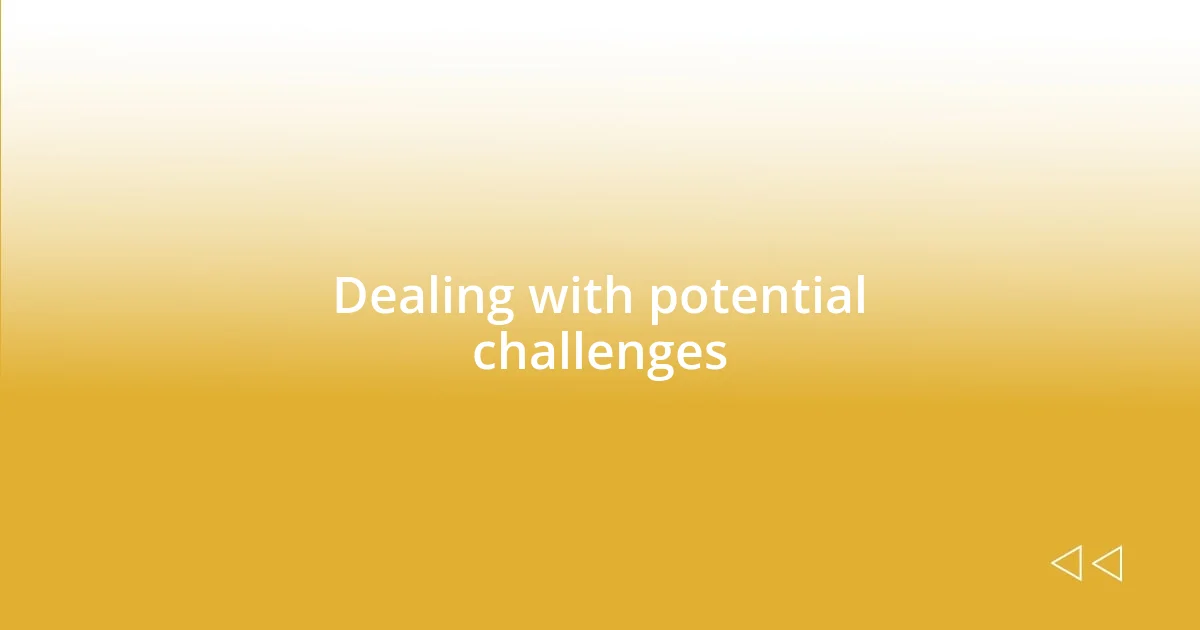Dealing with potential challenges