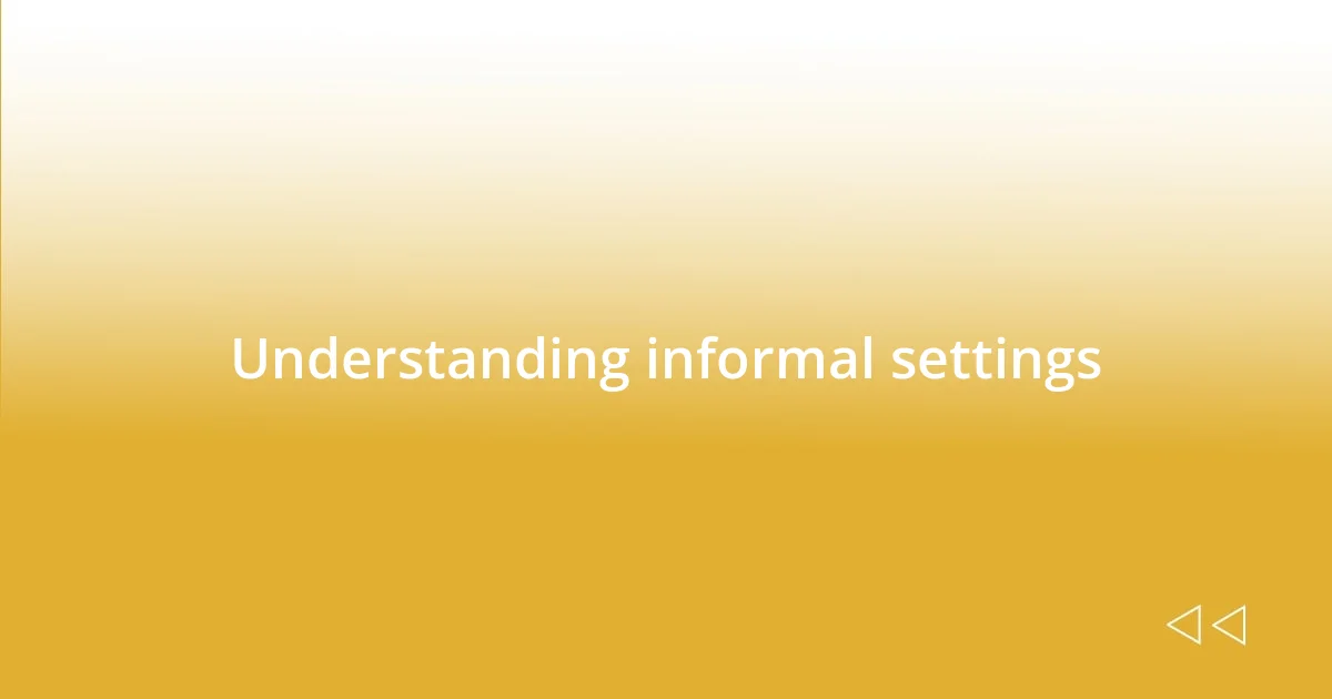 Understanding informal settings
