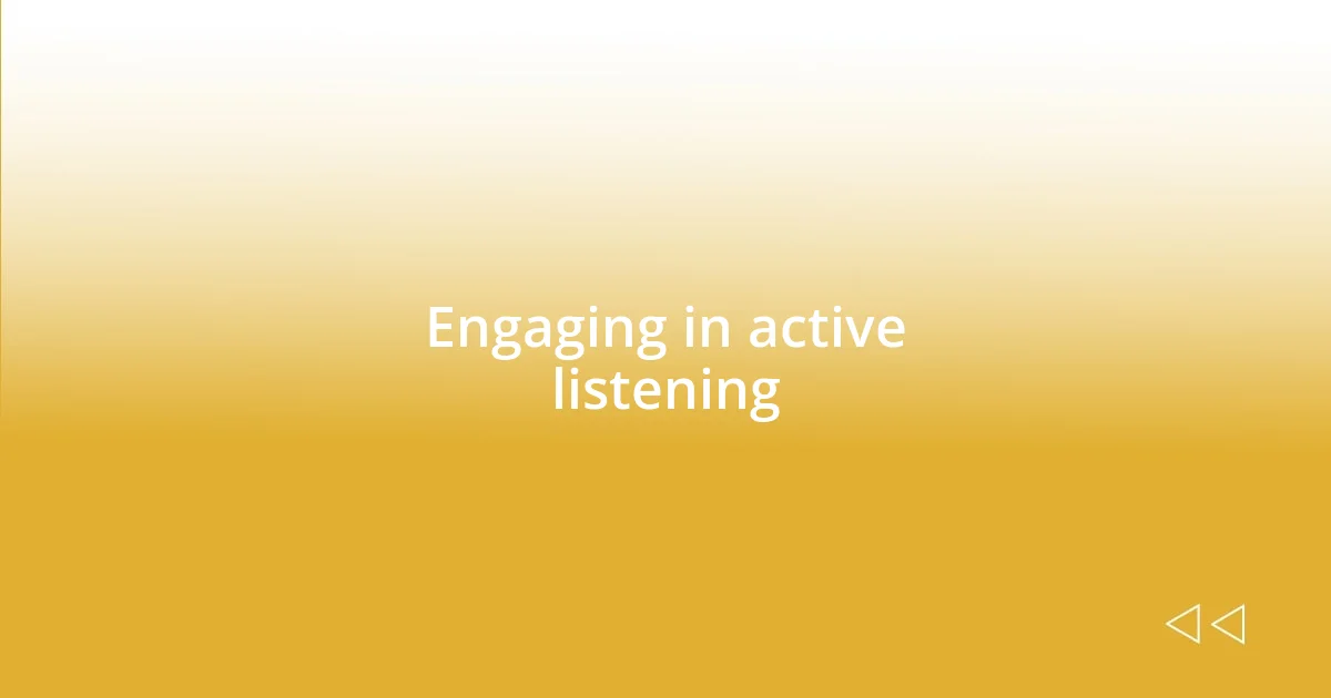 Engaging in active listening